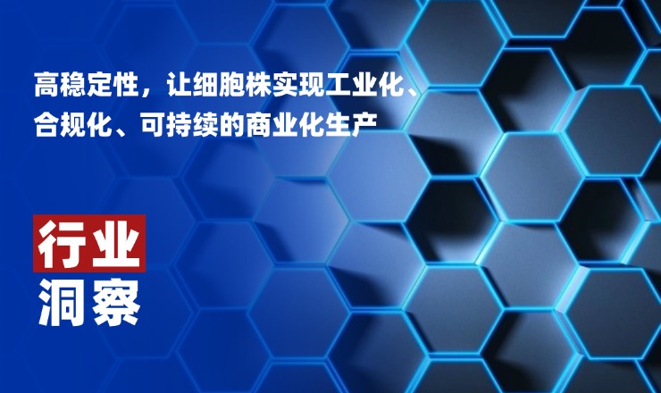 高稳定性，让细胞株实现工业化、合规化、可持续的商业化生产